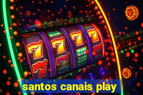 santos canais play